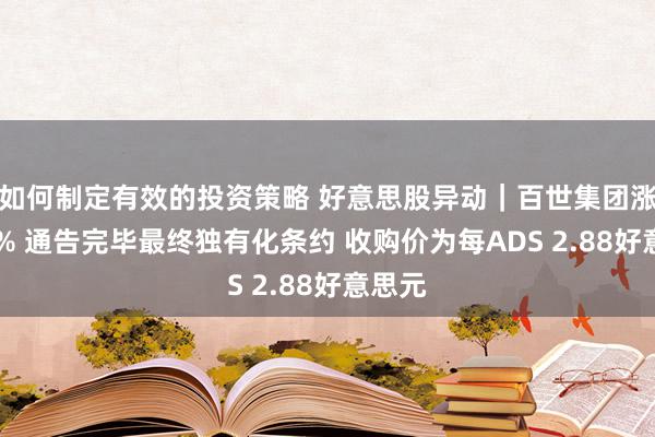 如何制定有效的投资策略 好意思股异动｜百世集团涨超15% 通告完毕最终独有化条约 收购价为每ADS 2.88好意思元