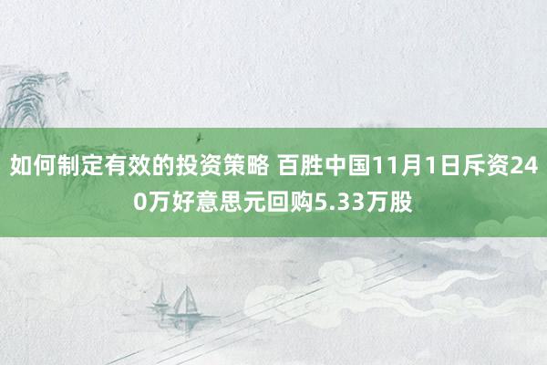 如何制定有效的投资策略 百胜中国11月1日斥资240万好意思元回购5.33万股