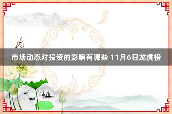 市场动态对投资的影响有哪些 11月6日龙虎榜