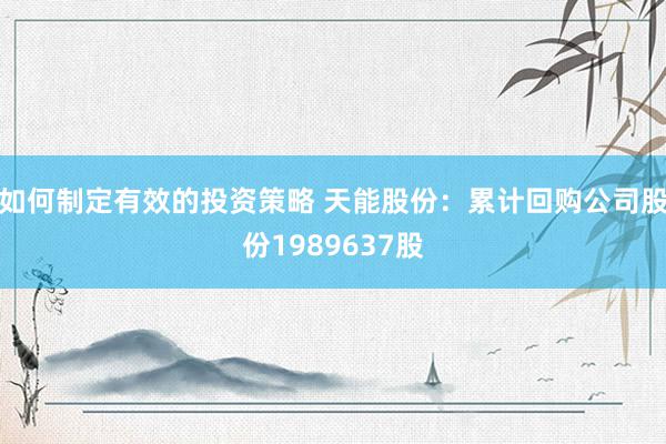 如何制定有效的投资策略 天能股份：累计回购公司股份1989637股